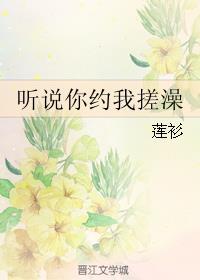 听说你约我搓澡有漫画吗