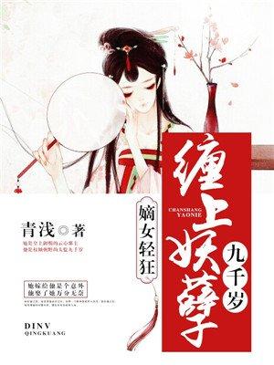 嫡女轻狂缠上妖孽九千岁 百度