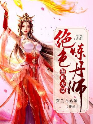 傲世无双绝色炼丹师 贺兰九姑娘