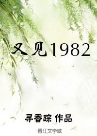 又见1982作者寻香踪