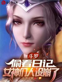 斗罗偷看日记女神们人设崩了久久网