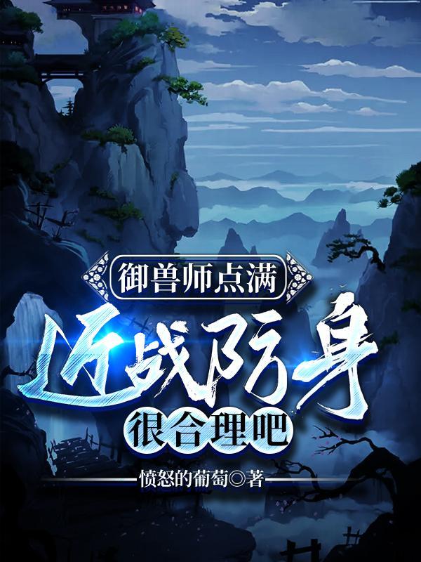 御兽师点满近战防身很合理吧笔趣阁