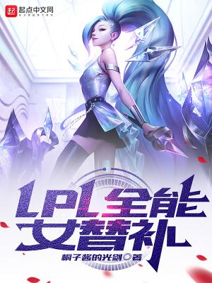 LPL全能女替补最新章节列表