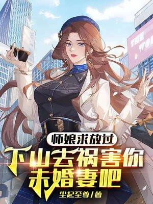 师娘求放过下山去祸害你未婚妻吧 尘起至尊