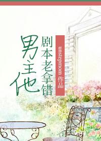 男主他剧本老拿错 unstepmom