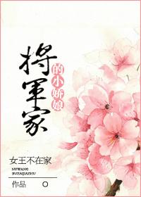 将军家的小娇娘 女王不在