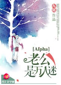 alpha老公是万人迷 百度